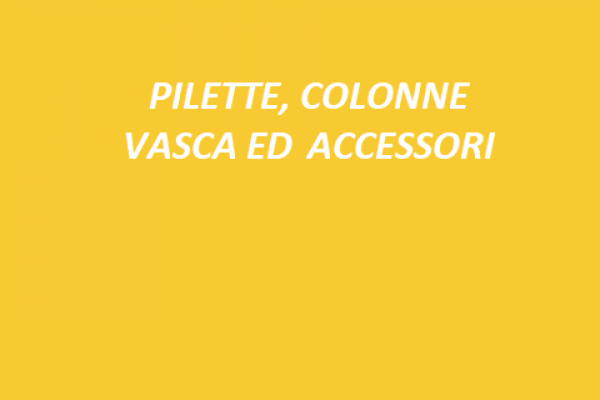 04 PILETTE, COLONNE VASCA ED ACCESSORI