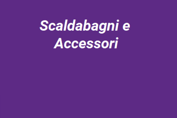 36 SCALDABAGNI E ACCESSORI